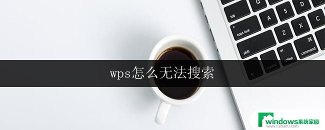 wps怎么无法搜索 wps搜索功能无法打开