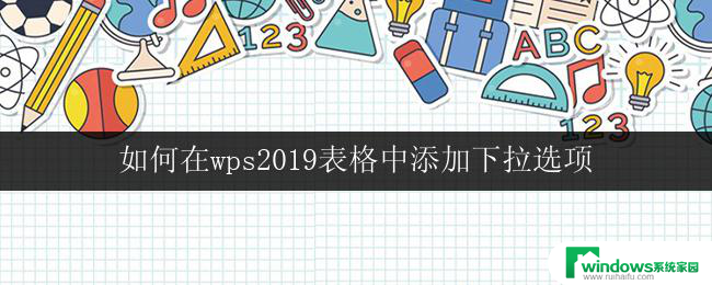 如何在wps2019表格中添加下拉选项 如何在wps2019表格中创建下拉选项