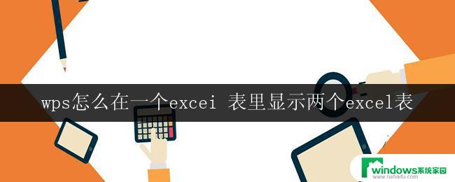 wps怎么在一个excei 表里显示两个excel表 wps怎么在一个excel表里显示两个excel表格内容