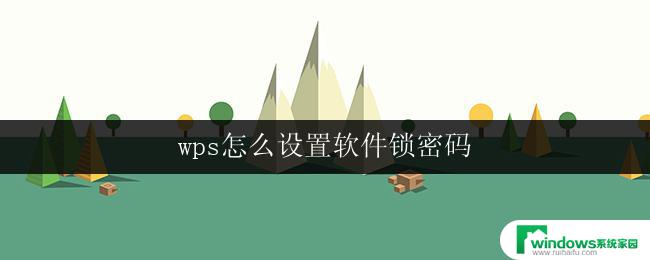 wps怎么设置软件锁密码 wps软件如何设置锁密码