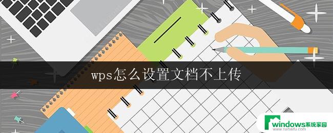 wps怎么设置文档不上传 wps怎么设置文档不自动上传