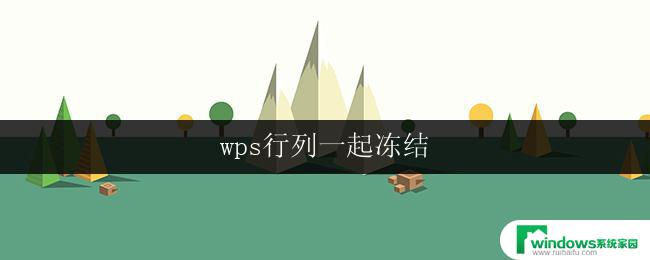 wps行列一起冻结 wps行列一起冻结的具体操作方法