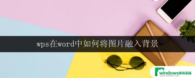 wps在word中如何将图片融入背景 如何用wps将图片自然地融入word背景