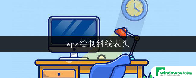 wps绘制斜线表头 wps绘制斜线表头教程