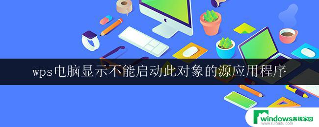 如何修复wps电脑版显示不能启动此对象的源应用程序的情况