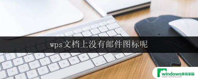 wps文档上没有邮件图标呢 wps文档缺少邮件图标