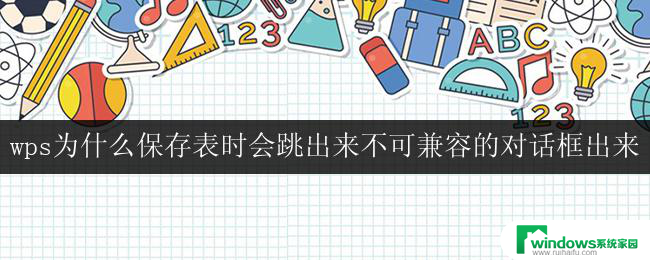 wps为什么保存表时会跳出来不可兼容的对话框出来 wps保存表格时出现不兼容对话框的原因