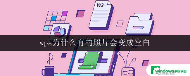 wps为什么有的照片会变成空白 怎么解决wps中照片变成空白的问题