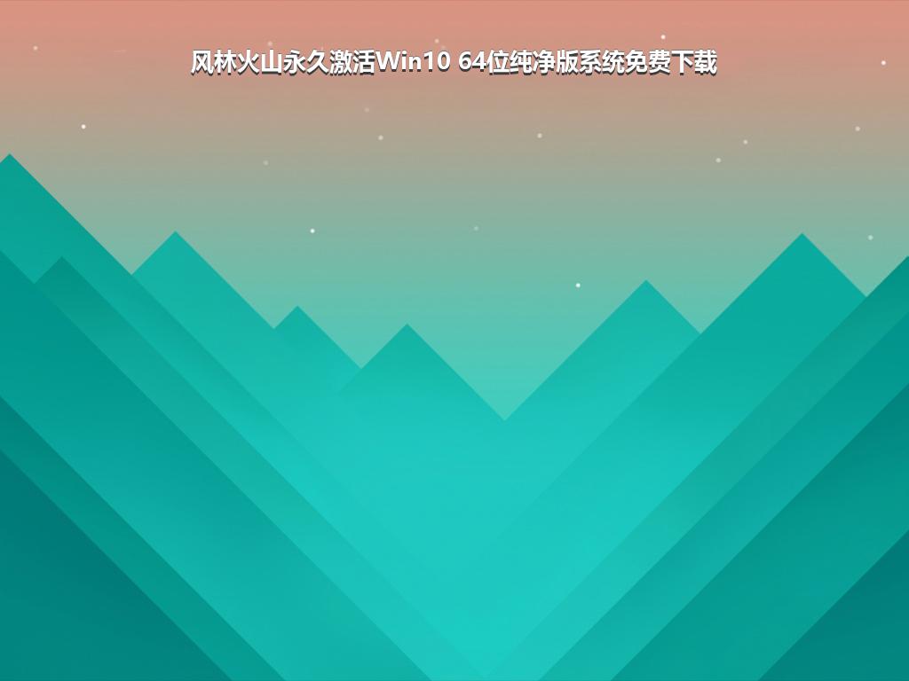 风林火山永久激活Win10 64位纯净版系统免费下载