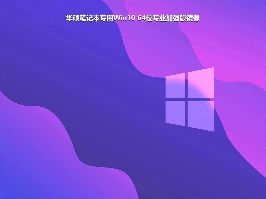 华硕笔记本专用Win10 64位专业加强版镜像