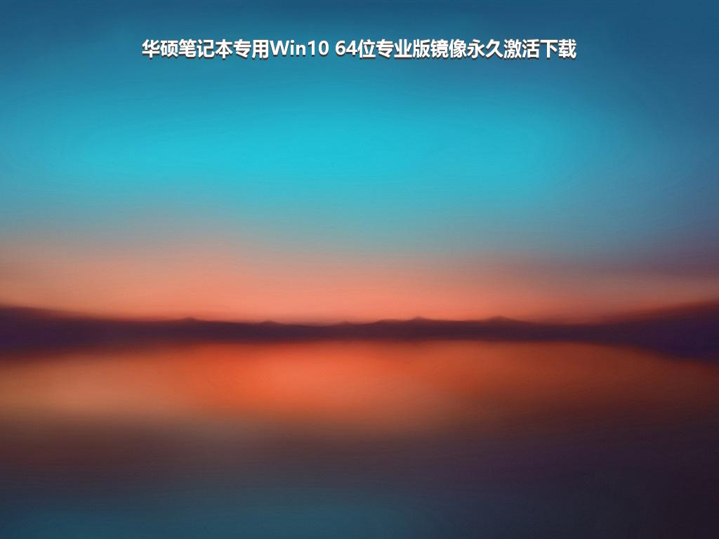 华硕笔记本专用Win10 64位专业版镜像永久激活下载