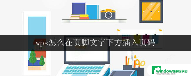 wps怎么在页脚文字下方插入页码 wps页脚文字下方如何加页码