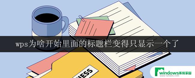 wps为啥开始里面的标题栏变得只显示一个了 wps标题栏只显示一个原因