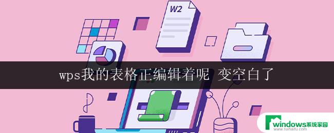 wps我的表格正编辑着呢 变空白了 wps我的表格无法编辑