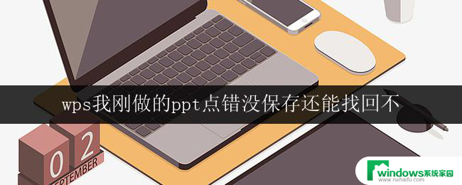 wps我刚做的ppt点错没保存还能找回不 如何找回wps ppt中点错且未保存的内容