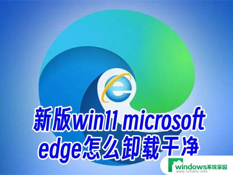 联想电脑win11自带的microsoft edge能删掉吗 如何安全地卸载新版Win11 Microsoft Edge